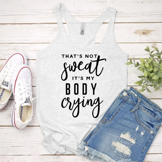 Not Sweat, It's My Body Crying Racerback Tank Top