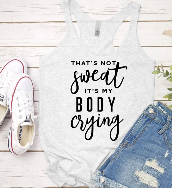 Not Sweat, It's My Body Crying Racerback Tank Top